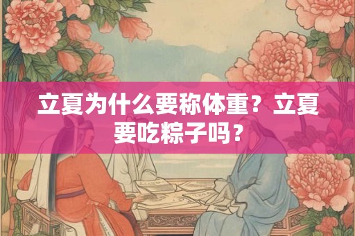 立夏为什么要称体重？立夏要吃粽子吗？