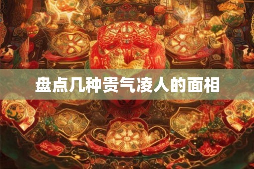 盘点几种贵气凌人的面相