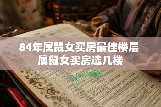 84年属鼠女买房最佳楼层 属鼠女买房选几楼