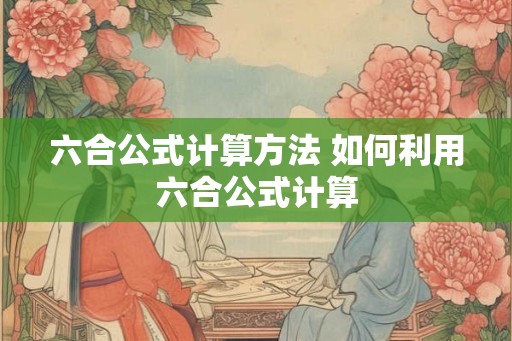 六合公式计算方法 如何利用六合公式计算