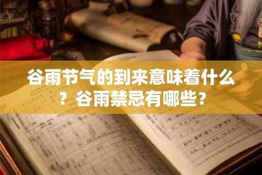 谷雨节气的到来意味着什么？谷雨禁忌有哪些？