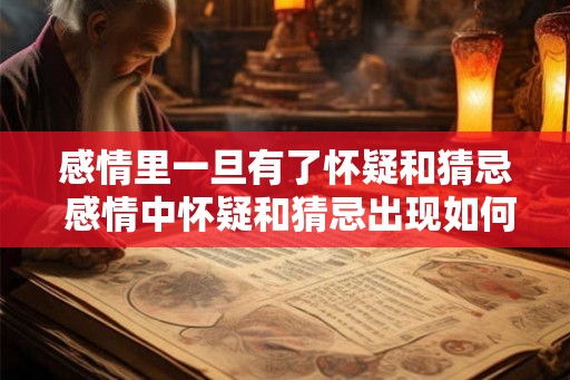 感情里一旦有了怀疑和猜忌 感情中怀疑和猜忌出现如何处理