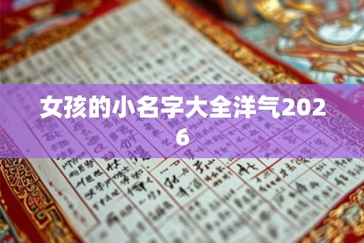 女孩的小名字大全洋气2026
