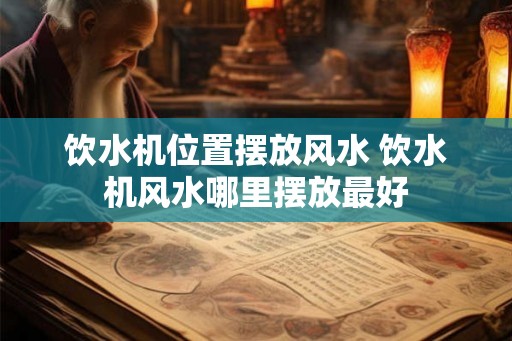 饮水机位置摆放风水 饮水机风水哪里摆放最好