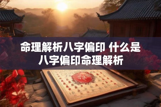 命理解析八字偏印 什么是八字偏印命理解析