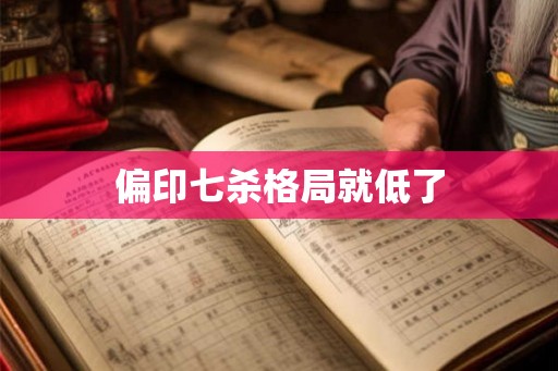 偏印七杀格局就低了