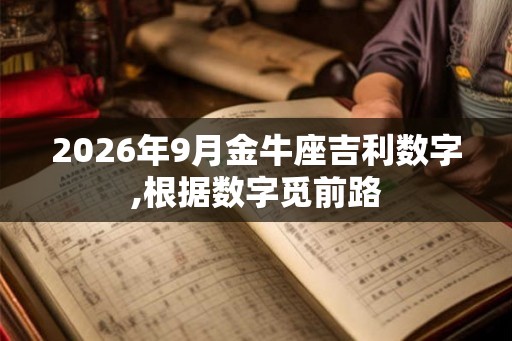 2026年9月金牛座吉利数字,根据数字觅前路