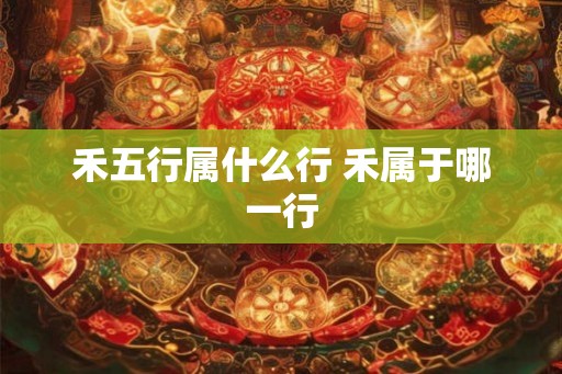 禾五行属什么行 禾属于哪一行