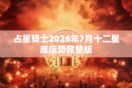 占星骑士2026年7月十二星座运势完整版