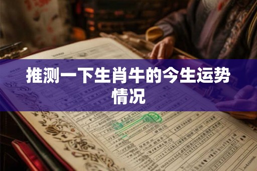 推测一下生肖牛的今生运势情况
