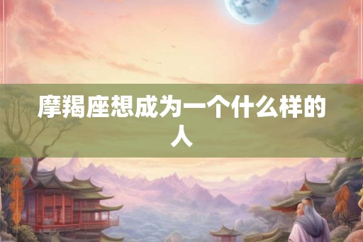 摩羯座想成为一个什么样的人