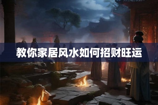 教你家居风水如何招财旺运
