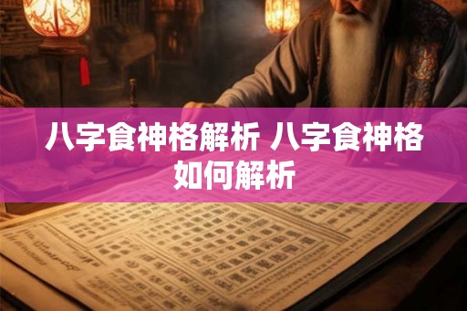 八字食神格解析 八字食神格如何解析