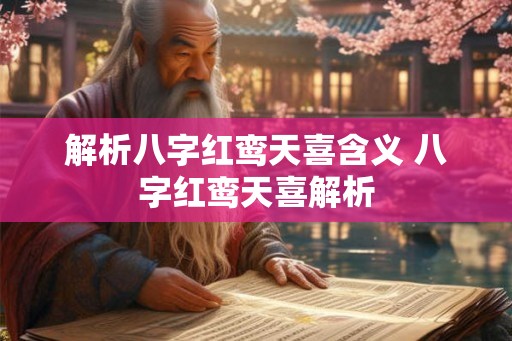 解析八字红鸾天喜含义 八字红鸾天喜解析 解析八字红鸾天喜含义 八字红鸾天喜解析