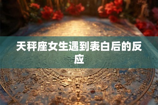 天秤座女生遇到表白后的反应