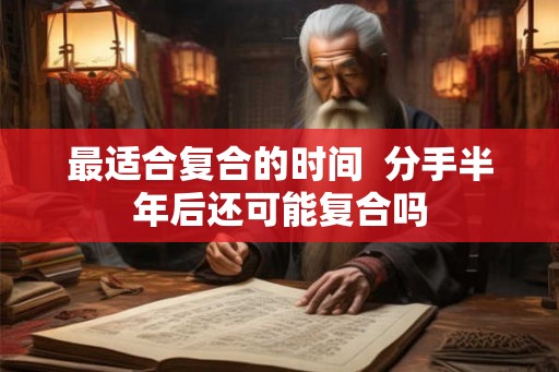 最适合复合的时间  分手半年后还可能复合吗