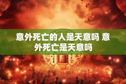 意外死亡的人是天意吗 意外死亡是天意吗