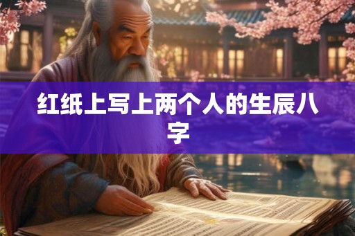 红纸上写上两个人的生辰八字