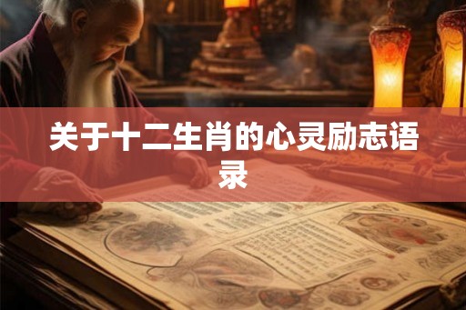 关于十二生肖的心灵励志语录 关于十二生肖的心灵励志语录