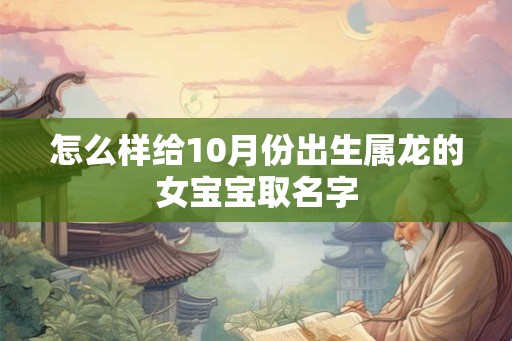 怎么样给10月份出生属龙的女宝宝取名字