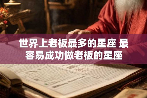 世界上老板最多的星座 最容易成功做老板的星座