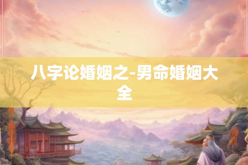八字论婚姻之-男命婚姻大全