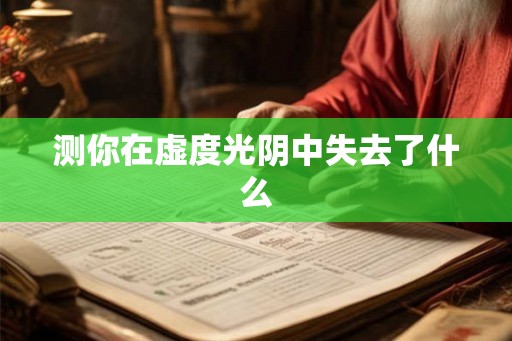 测你在虚度光阴中失去了什么
