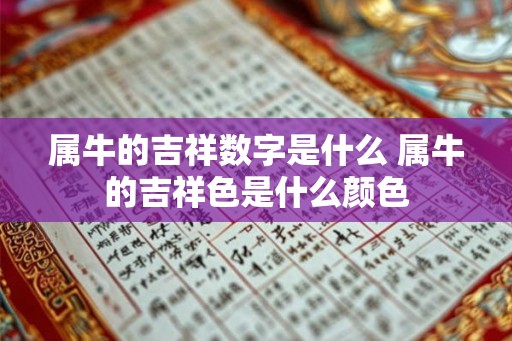 属牛的吉祥数字是什么 属牛的吉祥色是什么颜色