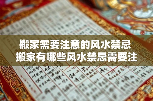 搬家需要注意的风水禁忌 搬家有哪些风水禁忌需要注意