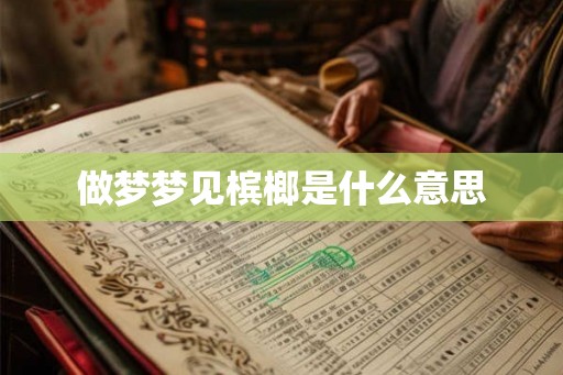 做梦梦见槟榔是什么意思