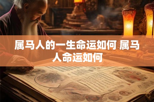 属马人的一生命运如何 属马人命运如何