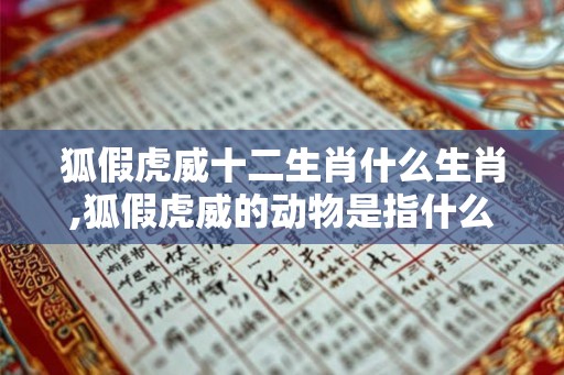 狐假虎威十二生肖什么生肖,狐假虎威的动物是指什么生肖？
