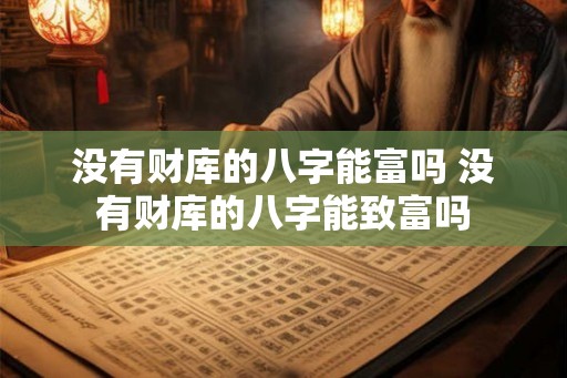 没有财库的八字能富吗 没有财库的八字能致富吗