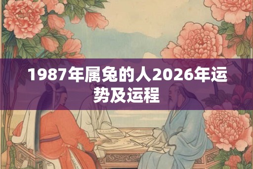 1987年属兔的人2026年运势及运程