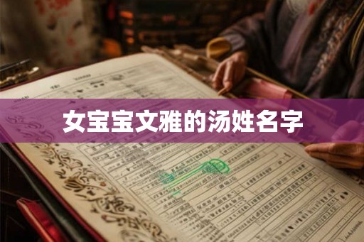 女宝宝文雅的汤姓名字 女宝宝文雅的汤姓名字