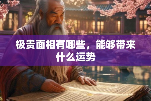 极贵面相有哪些，能够带来什么运势