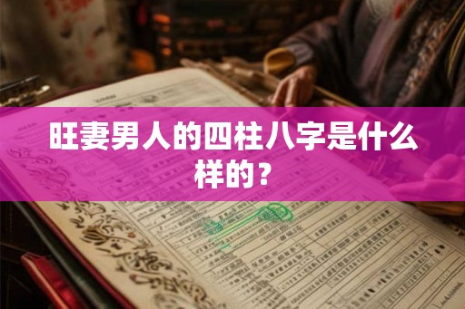 旺妻男人的四柱八字是什么样的？