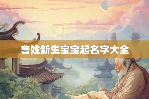 曹姓新生宝宝起名字大全 曹姓新生宝宝起名字大全