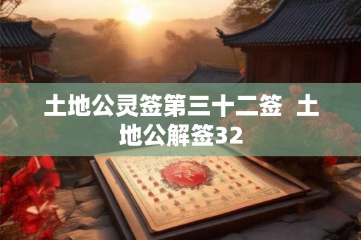 土地公灵签第三十二签  土地公解签32