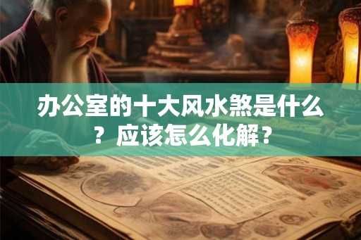 办公室的十大风水煞是什么？应该怎么化解？