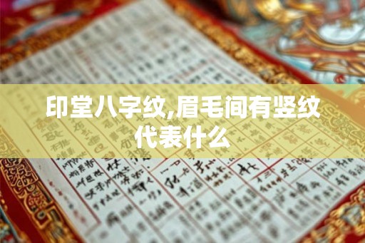 印堂八字纹,眉毛间有竖纹代表什么