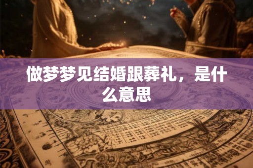 做梦梦见结婚跟葬礼，是什么意思