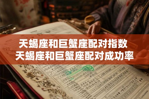 天蝎座和巨蟹座配对指数 天蝎座和巨蟹座配对成功率