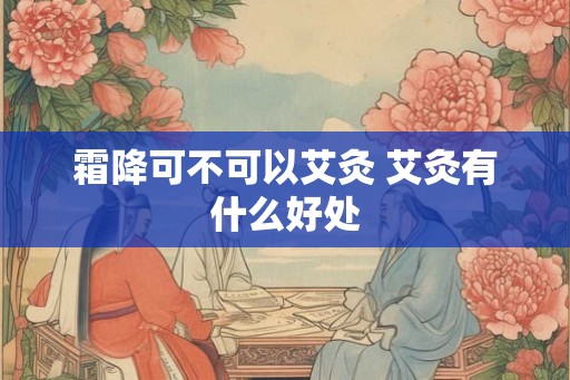 霜降可不可以艾灸 艾灸有什么好处