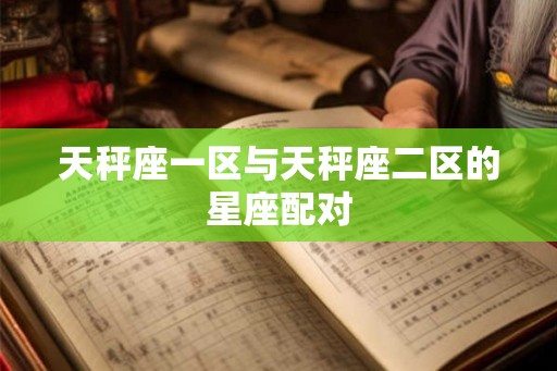 天秤座一区与天秤座二区的星座配对