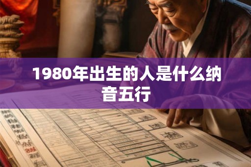 1980年出生的人是什么纳音五行
