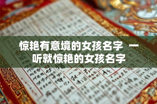 惊艳有意境的女孩名字  一听就惊艳的女孩名字