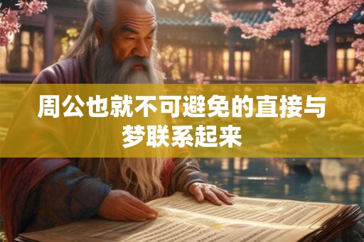 周公也就不可避免的直接与梦联系起来