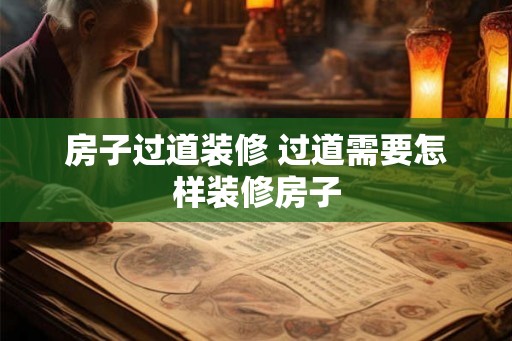 房子过道装修 过道需要怎样装修房子 房子过道装修 过道需要怎样装修房子