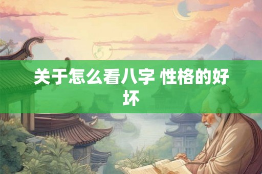 关于怎么看八字 性格的好坏